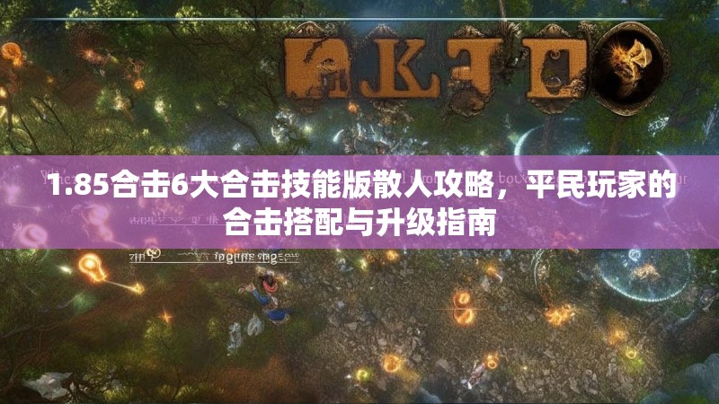 1.85合击6大合击技能版散人攻略，平民玩家的合击搭配与升级指南