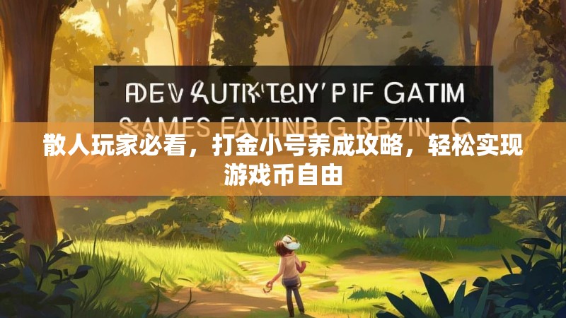 散人玩家必看,打金小号养成攻略,轻松实现游戏币自由 散人玩家必看,打金小号养成攻略,轻松实现游戏币自由