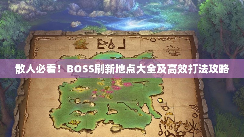 散人必看!BOSS刷新地点大全及高效打法攻略 散人必看!BOSS刷新地点大全及高效打法攻略