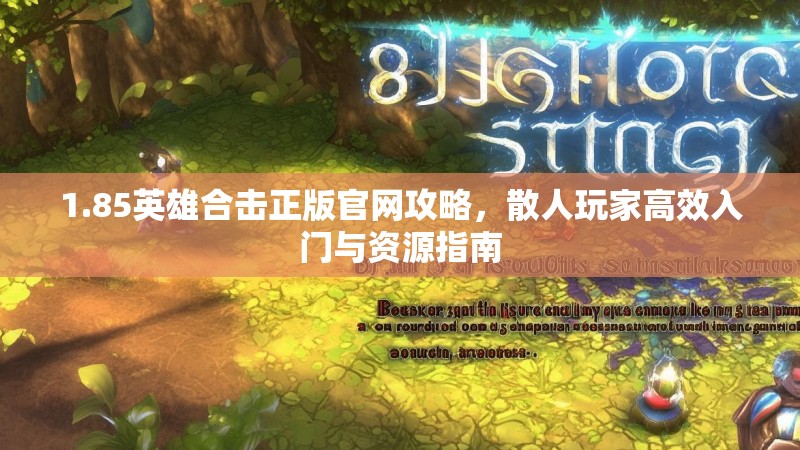 1.85英雄合击正版官网攻略,散人玩家高效入门与资源指南 1.85英雄合击正版官网攻略,散人玩家高效入门与资源指南