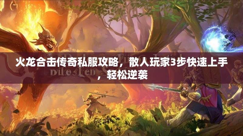 火龙合击传奇私服攻略，散人玩家3步快速上手，轻松逆袭