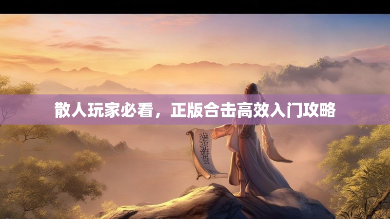 散人玩家必看，正版合击高效入门攻略