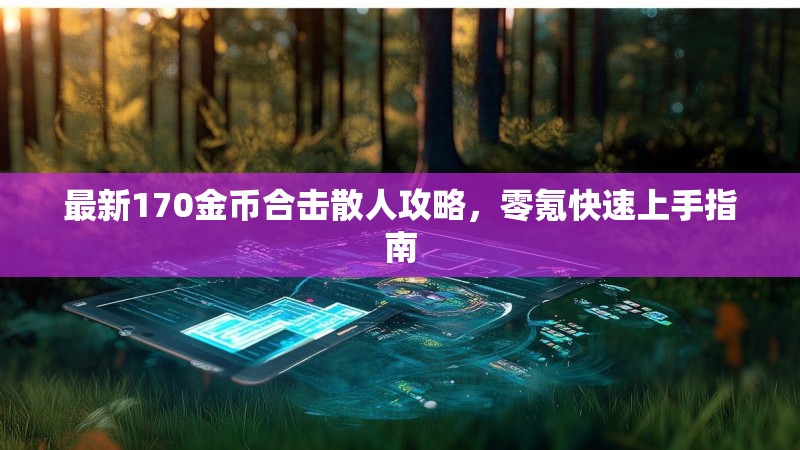 最新170金币合击散人攻略，零氪快速上手指南