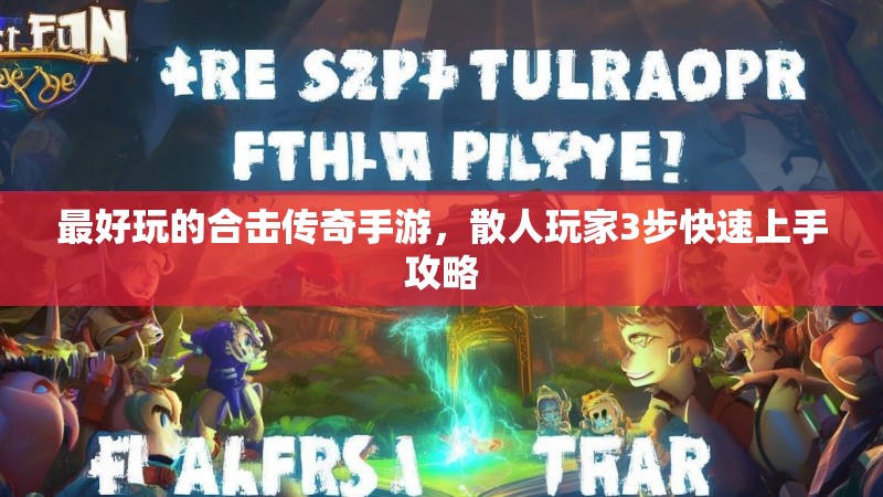 最好玩的合击传奇手游，散人玩家3步快速上手攻略