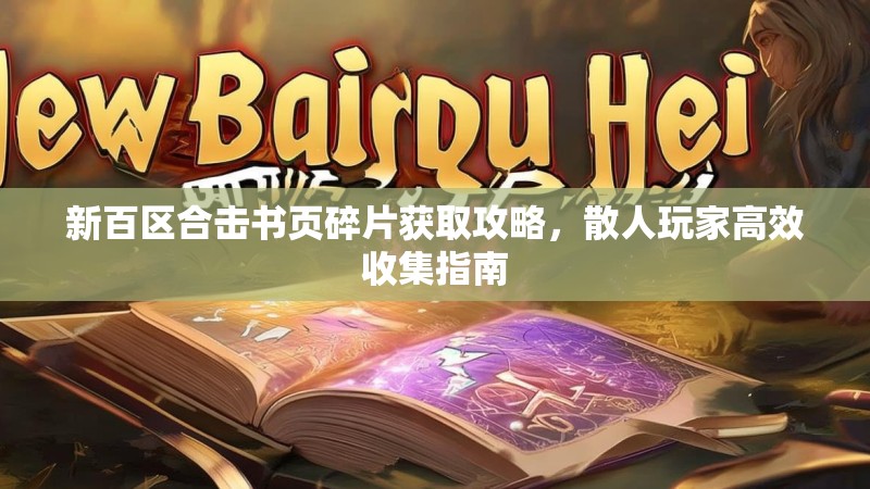 新百区合击书页碎片获取攻略，散人玩家高效收集指南