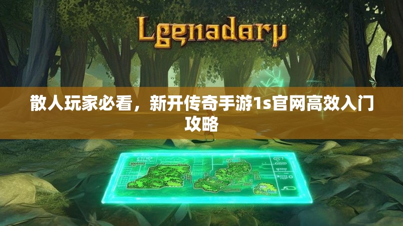 散人玩家必看，新开传奇手游1s官网高效入门攻略