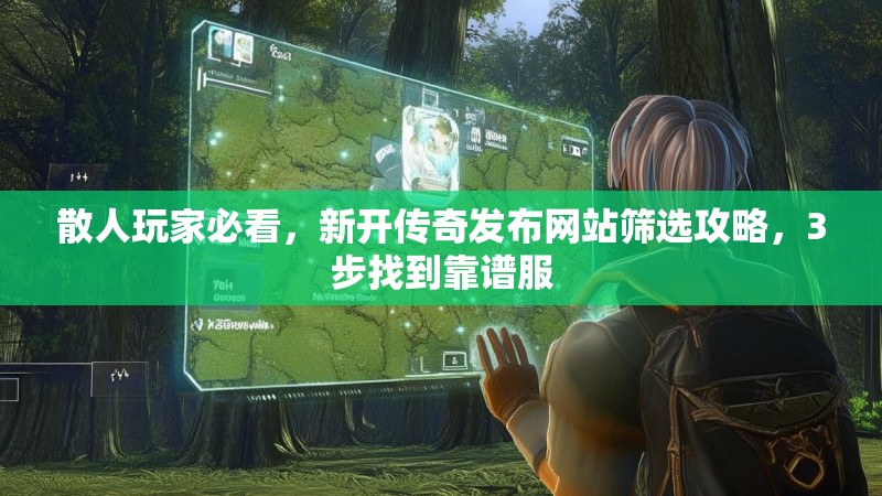 散人玩家必看，新开传奇发布网站筛选攻略，3步找到靠谱服