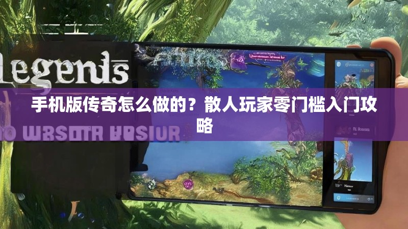 手机版传奇怎么做的？散人玩家零门槛入门攻略