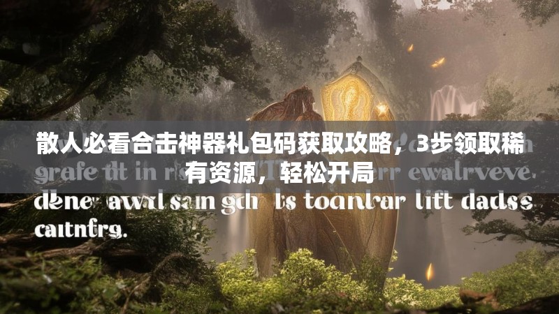 散人必看合击神器礼包码获取攻略，3步领取稀有资源，轻松开局