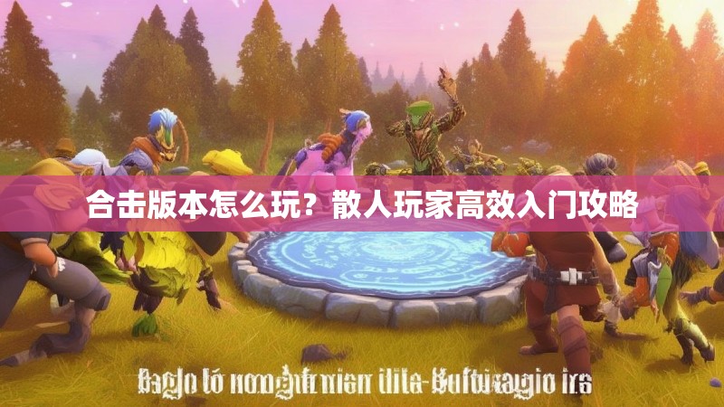 合击版本怎么玩？散人玩家高效入门攻略