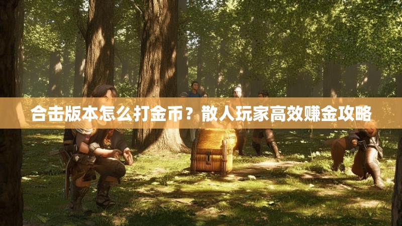 合击版本怎么打金币？散人玩家高效赚金攻略