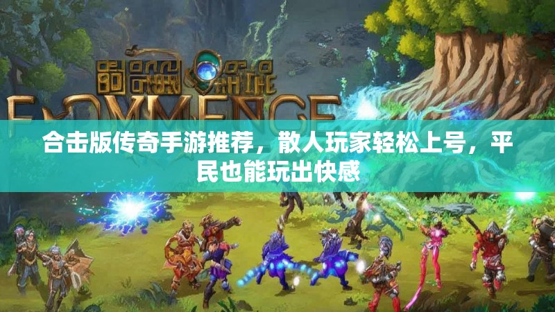 合击版传奇手游推荐，散人玩家轻松上号，平民也能玩出快感
