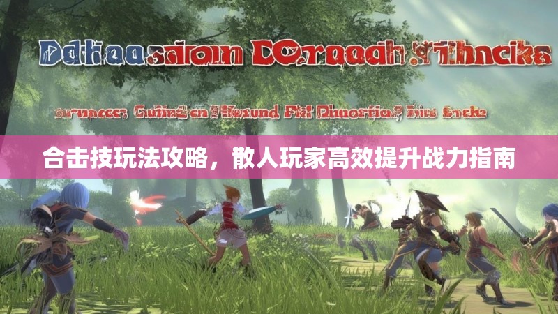 合击技玩法攻略，散人玩家高效提升战力指南