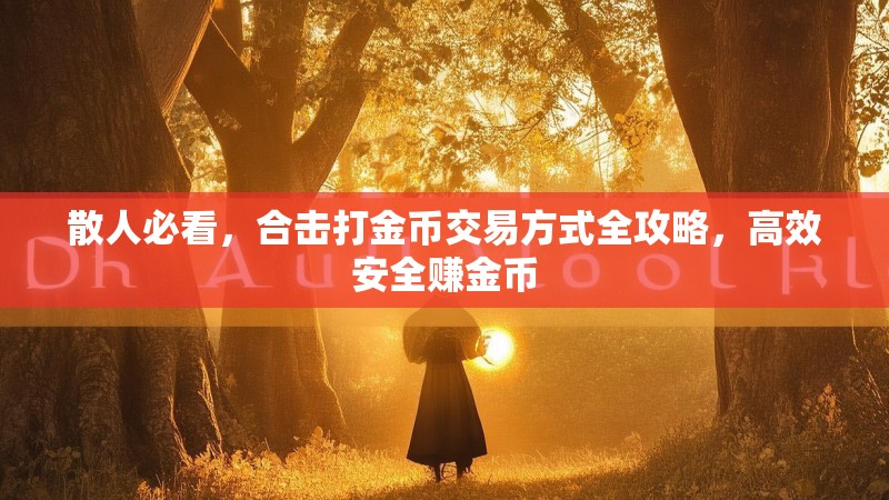 散人必看，合击打金币交易方式全攻略，高效安全赚金币