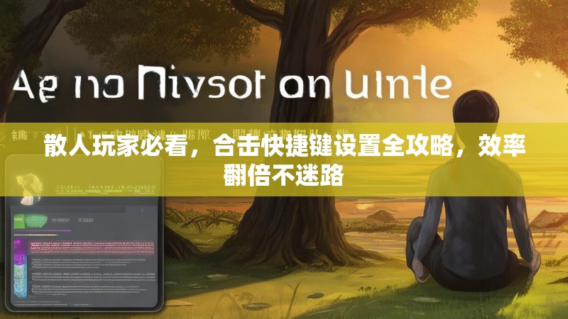 散人玩家必看,合击快捷键设置全攻略,效率翻倍不迷路 散人玩家必看,合击快捷键设置全攻略,效率翻倍不迷路
