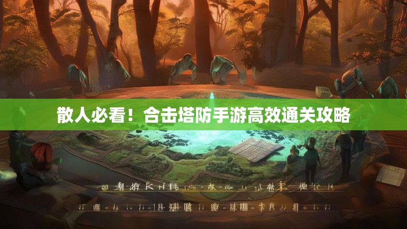 散人必看！合击塔防手游高效通关攻略