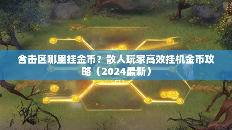 合击区哪里挂金币？散人玩家高效挂机金币攻略（2024最新）