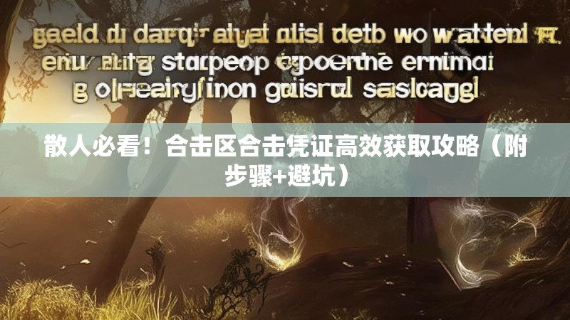 散人必看！合击区合击凭证高效获取攻略（附步骤+避坑）