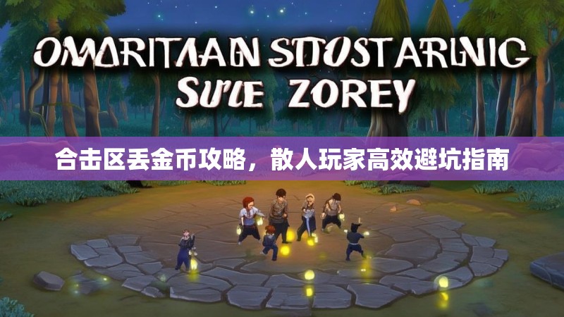 合击区丢金币攻略，散人玩家高效避坑指南