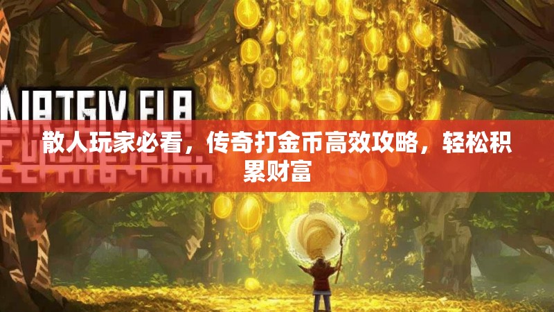 散人玩家必看,传奇打金币高效攻略,轻松积累财富 散人玩家必看,传奇打金币高效攻略,轻松积累财富