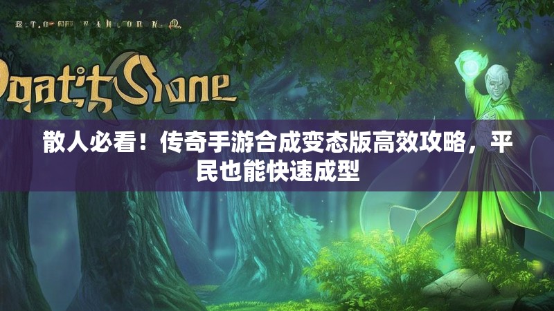 散人必看!传奇手游合成变态版高效攻略,平民也能快速成型 散人必看!传奇手游合成变态版高效攻略,平民也能快速成型