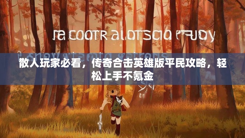 散人玩家必看,传奇合击英雄版平民攻略,轻松上手不氪金 散人玩家必看,传奇合击英雄版平民攻略,轻松上手不氪金