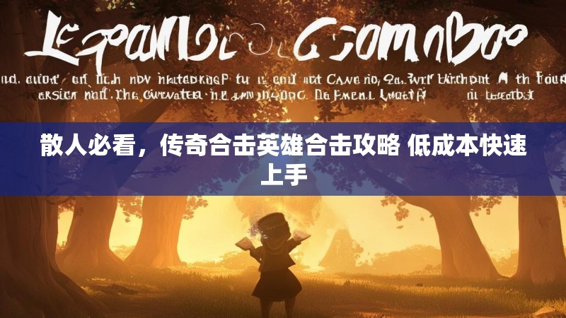散人必看,传奇合击英雄合击攻略 低成本快速上手 散人必看,传奇合击英雄合击攻略 低成本快速上手