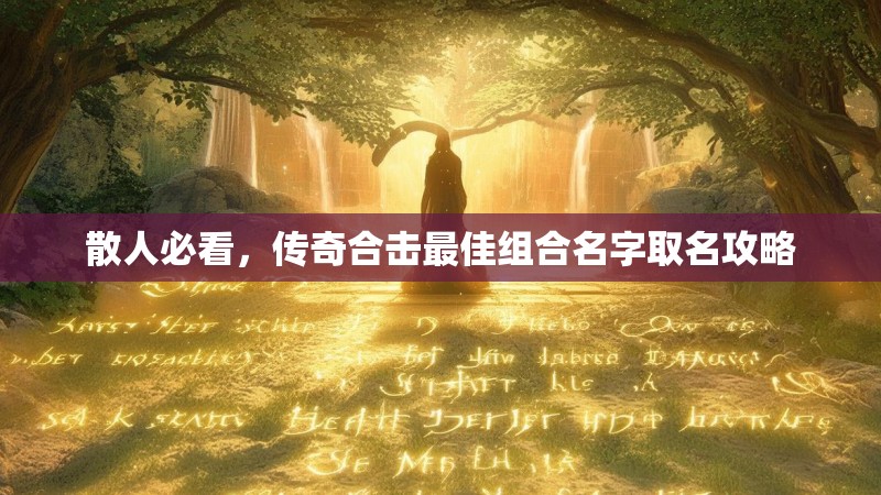 散人必看,传奇合击最佳组合名字取名攻略 散人必看,传奇合击最佳组合名字取名攻略