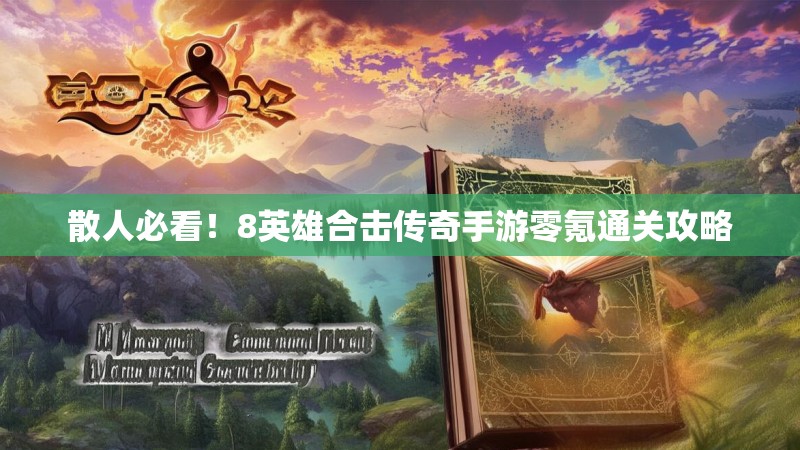 散人必看!8英雄合击传奇手游零氪通关攻略 散人必看!8英雄合击传奇手游零氪通关攻略